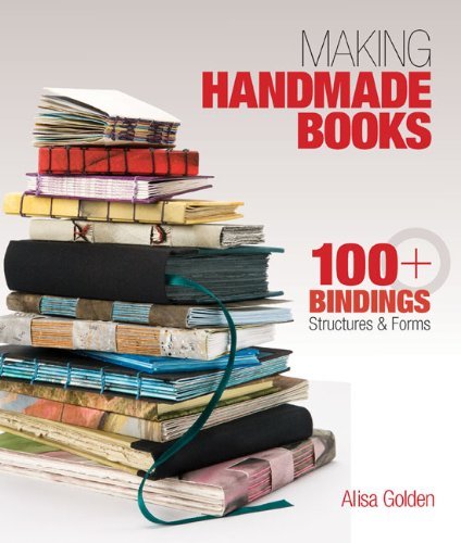 Alisa Golden/Making Handmade Books@ 100+ Bindings, Structures & Forms